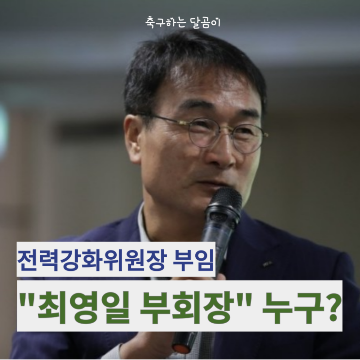 <b>축구협회</b> 전력강화위원장, <b>최영일</b> 부회장 부임. 역할, 임기... 