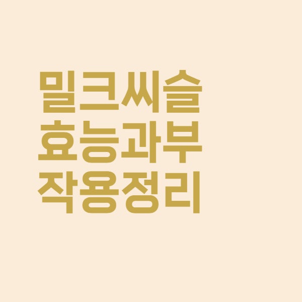  밀크씨슬 영양제 효능과 부작용은 이렇습니다