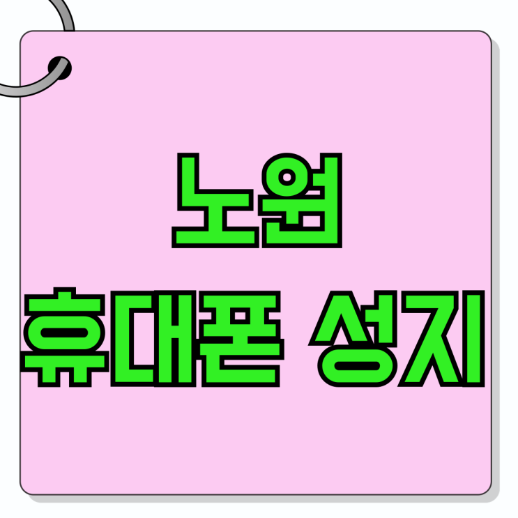 노원 휴대폰 성지 핸드폰 저렴한곳 찾는 방법 노원 휴대폰 성지 핸드폰 저렴한곳 찾는 방법