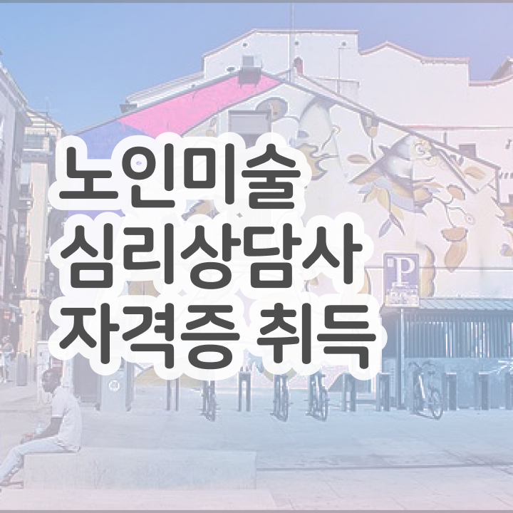  노인미술심리상담사 수업 , 노인미술심리상담사 자격증 취득한 과정 제가 알려드릴게요