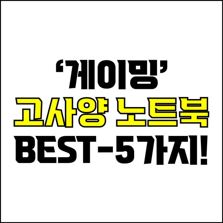  jw포트폴리오 / 박자이너 / 고사양 게이밍 노트북 Best-5가지 추천! / 꼭 알아야 하는 고사양 게이밍 노트북 추천.