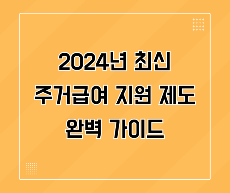  2024년 최신 주거급여 지원 제도 완벽 가이드 – 전세, 월세, 자가 모두 가능! 지금 바로 신청하세요