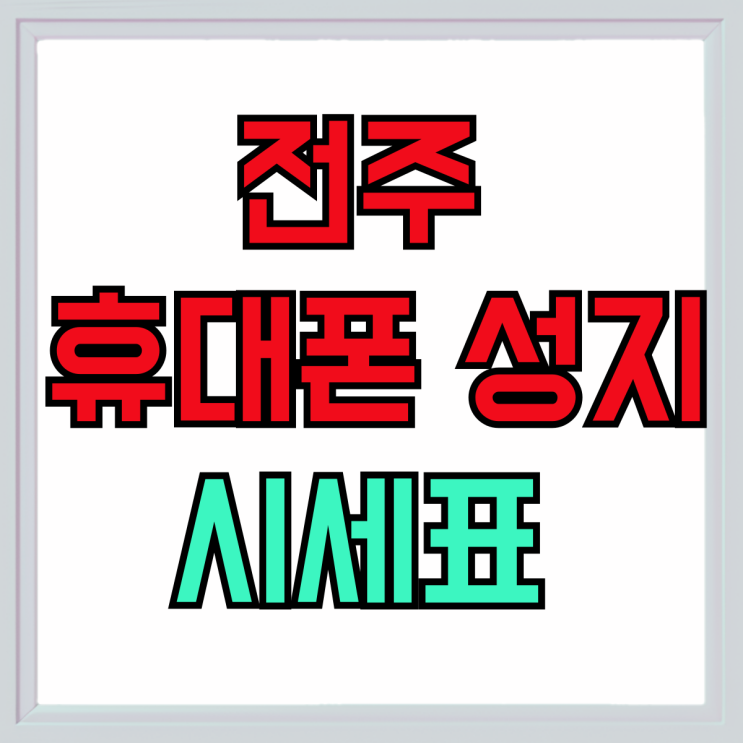 전주 휴대폰 성지 시세표 핸드폰 구매 금액 체크 전주 휴대폰 성지 시세표 핸드폰 구매 금액 체크
