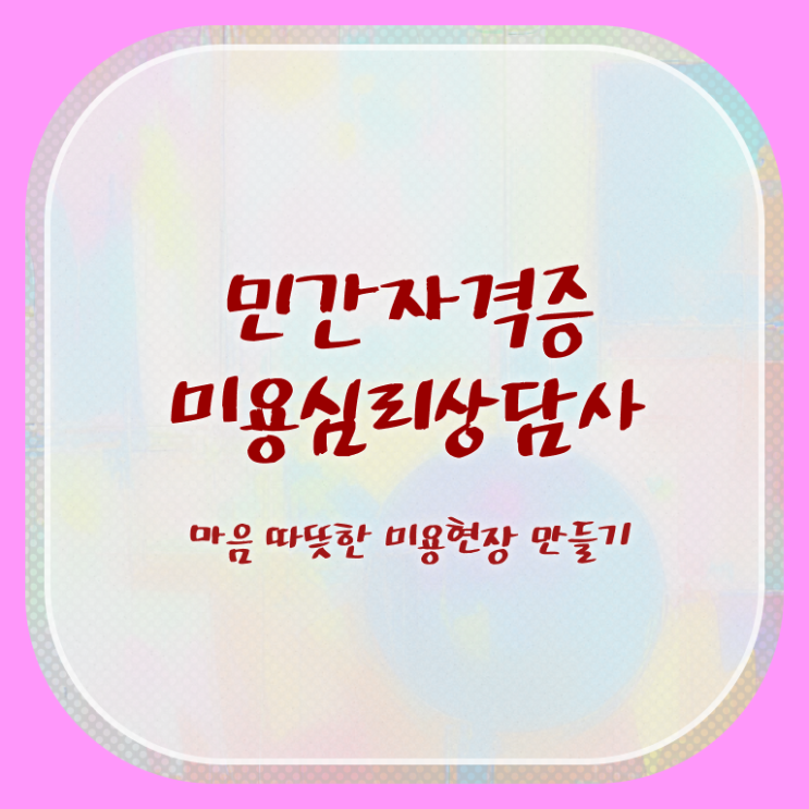  미용심리상담사 기간 , 미용심리상담사 자격증 쉽고 간편하게 합격한 팁 및 전망