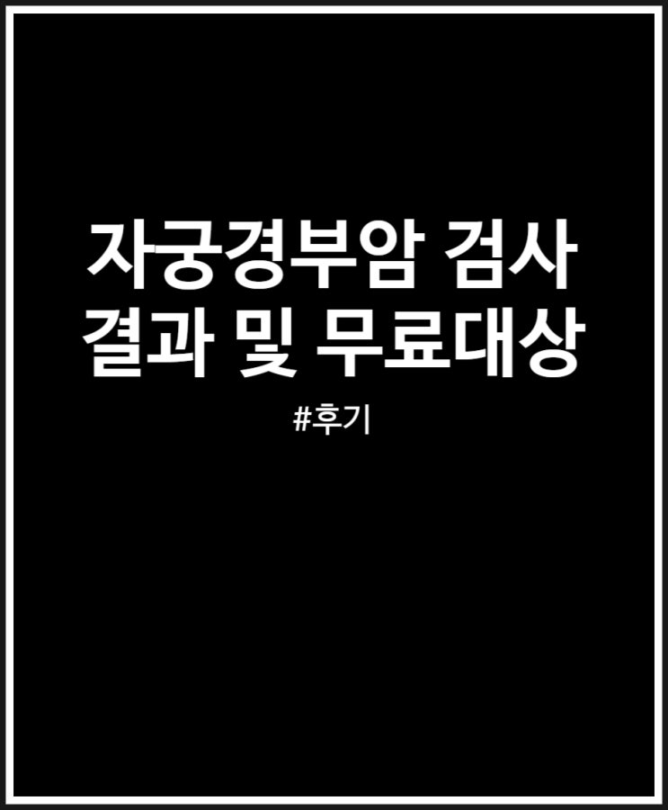  자궁경부암 검사 결과 기간 및 무료대상 후기
