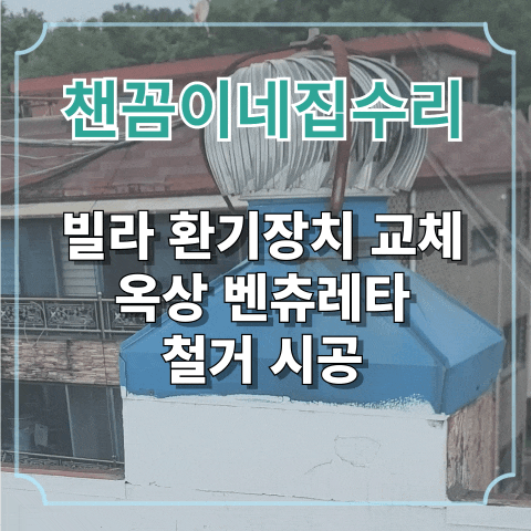  빌라 환기장치 교체 옥상 벤츄레타 철거 시공