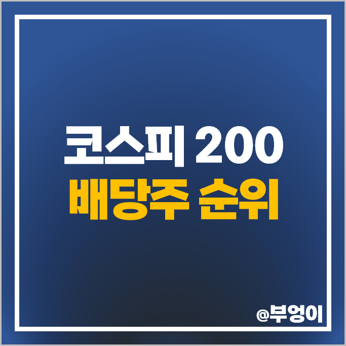국내 배당주 순위 주식 코스피 200 배당수익률 배당금 높은 주식 국내 배당주 순위 주식 코스피 200 배당수익률 배당금 높은 주식