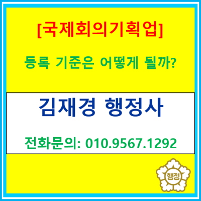  [국제회의기획업] 등록 기준과 절차는 어떻게 될까?(서울 경기 충청 지역 행정사/수원 용인 성남 화성 광명 안양 군포 행정사)