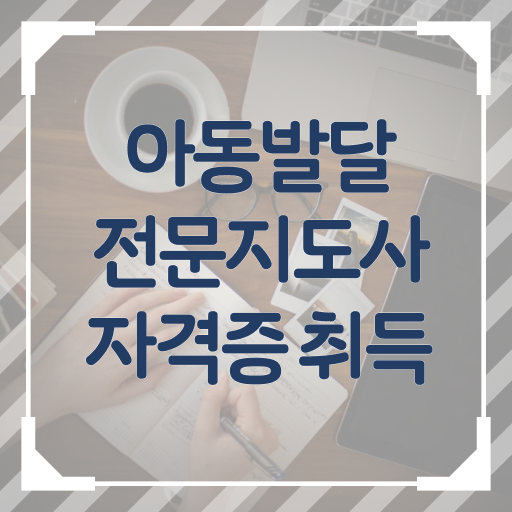  아동발달전문지도사 난이도 , 아동발달전문지도사 자격증 취득한 과정 알아볼까요