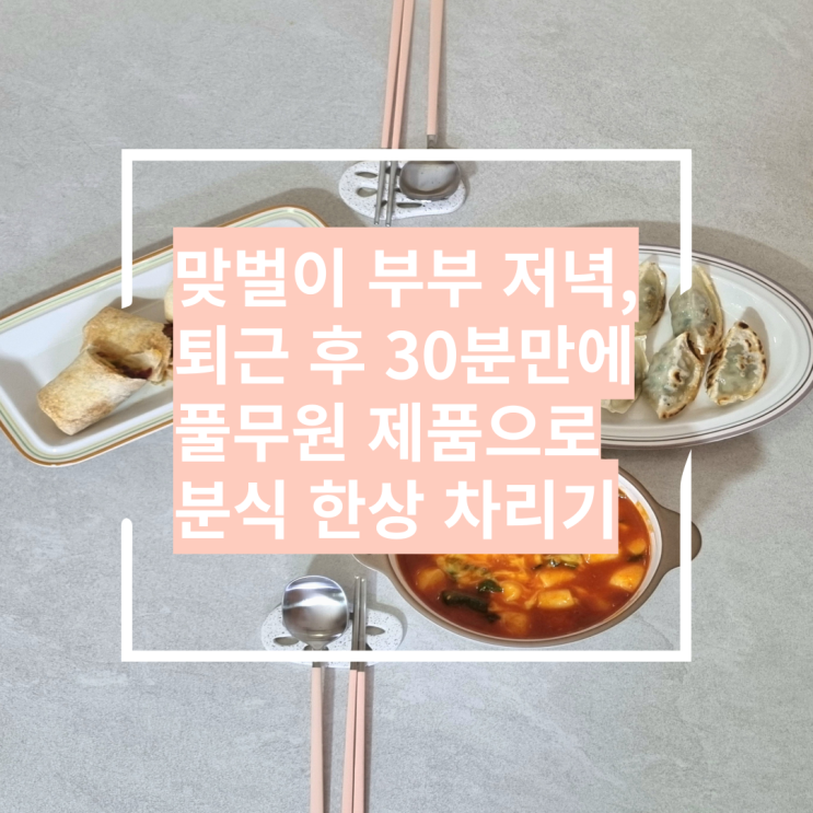  맞벌이 부부 저녁 - 내돈내산 풀무원 간편식으로 퇴근 후 30분 만에 분식 한상 뚝딱 차려먹기