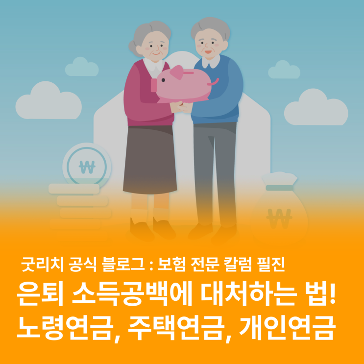  은퇴 후 소득 공백에 대처하는 방법 (feat. 노령연금, 주택연금, 개인연금)