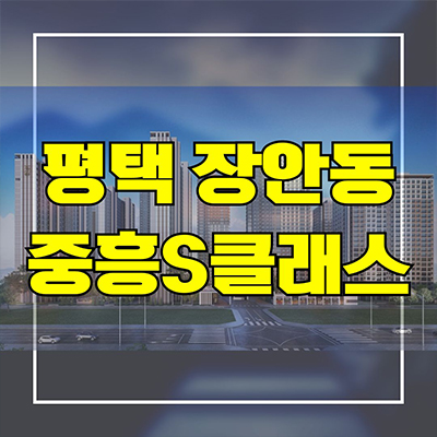  평택 장안동 중흥S클래스 신축아파트 브레인시티 미분양 줍줍 계약조건 분양가 모델하우스