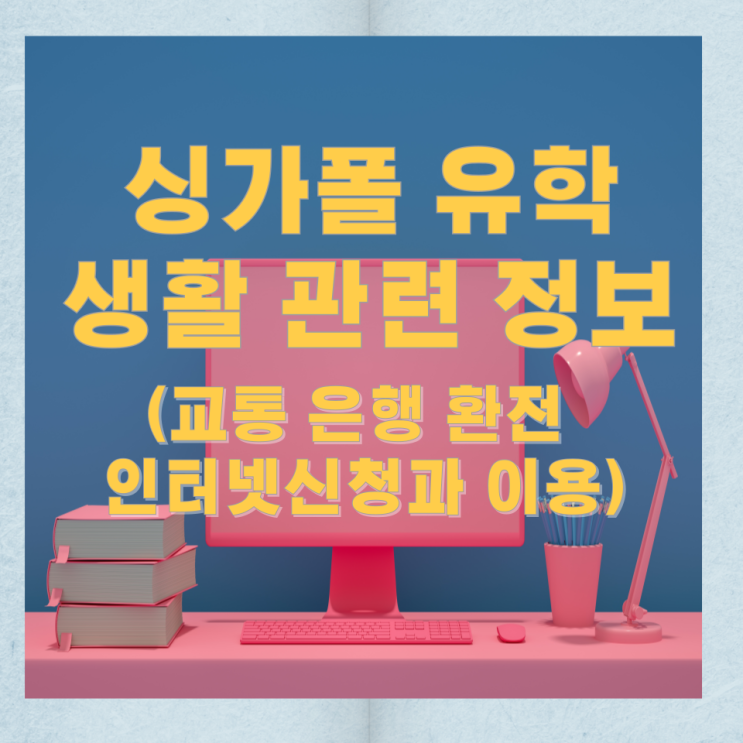 싱가폴 유학 생활 관련 정보 (교통 은행 환전 인터넷신청과 이용) 싱가폴 유학 생활 관련 정보 (교통 은행 환전 인터넷신청과 이용)
