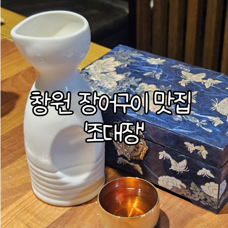  창원 장어구이 맛집 '조대장' | 몸보신으로 딱 좋은 장어맛집