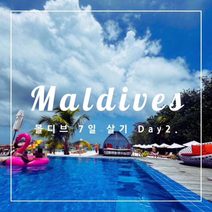   몰디브 7일 살기 Day 2. #1 (부제: 물이 좋아요~)