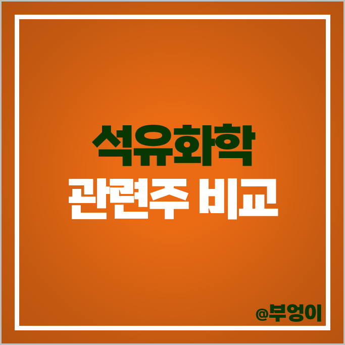 석유 관련주 석유화학 주식 이수화학 금호석유 주가 SK이노베이션 대한유화 효성화학 석유 관련주 석유화학 주식 이수화학 금호석유 주가 SK이노베이션 대한유화 효성화학