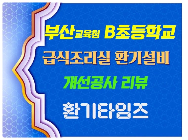 부산교육청 B초등학교_급식조리실 환기설비 개선 공사 리뷰_환기타임즈 부산교육청 B초등학교_급식조리실 환기설비 개선 공사 리뷰_환기타임즈