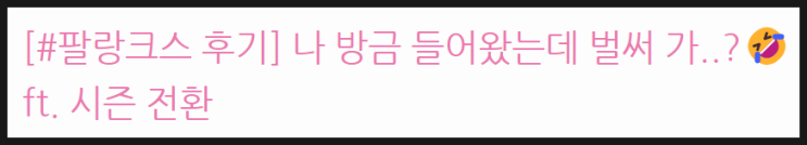  [#팔랑크스 후기] 이 시대의 나쁜 예시(=나)_올 여름을 돌아보자