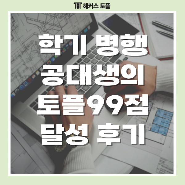  토플 학기 병행 공대생의 99점 달성 후기 + 유학 준비