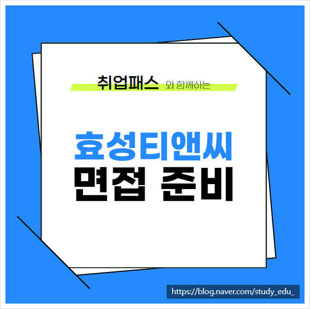  효성티앤씨면접학원 후기 및 기출질문 정리