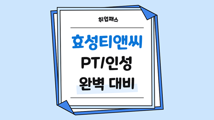  효성티앤씨 면접학원 직무 PT 인성 면접후기 기출문제