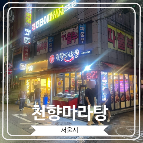  [천향마라탕] 건대 쪽 마라탕 집들 중에서 제가 가장 좋아하는 곳