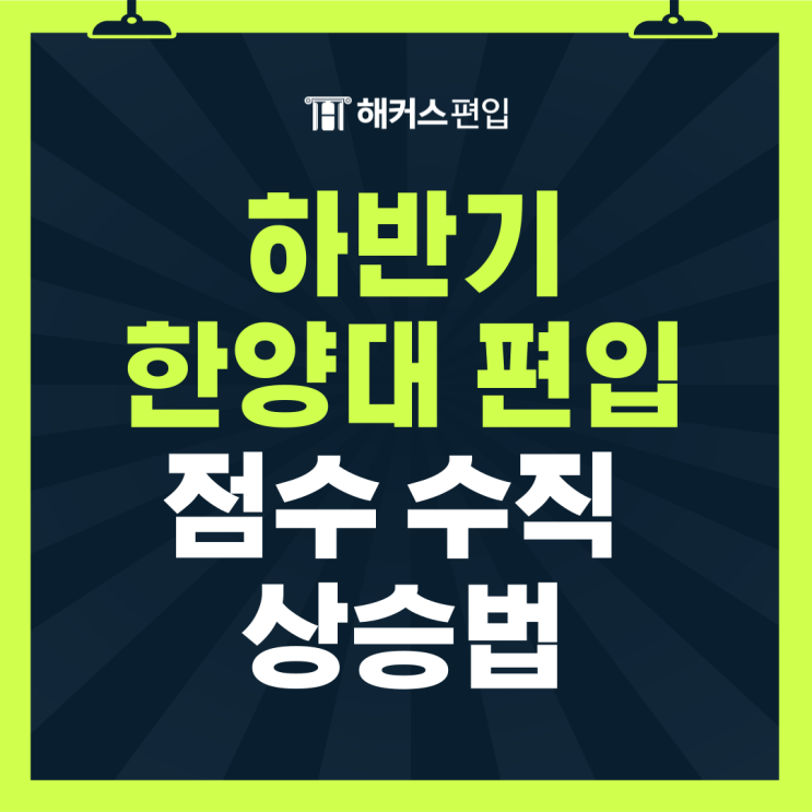  한양대 편입시험 합격을 위한 하반기 점수 수직상승법은?