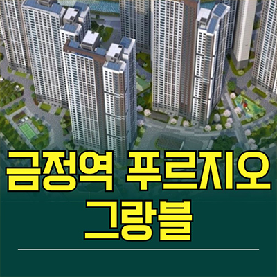  금정역 푸르지오 그랑블 대단지 신축아파트 군포 금정동 벌터마벨지구 미분양 분양가