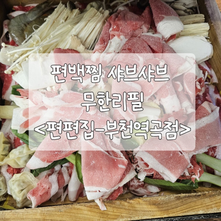  [부천역곡점맛집] 편백찜&월남쌈&샤브샤브 무한리필 '편편집' (내돈내산/솔직후기/서이추)