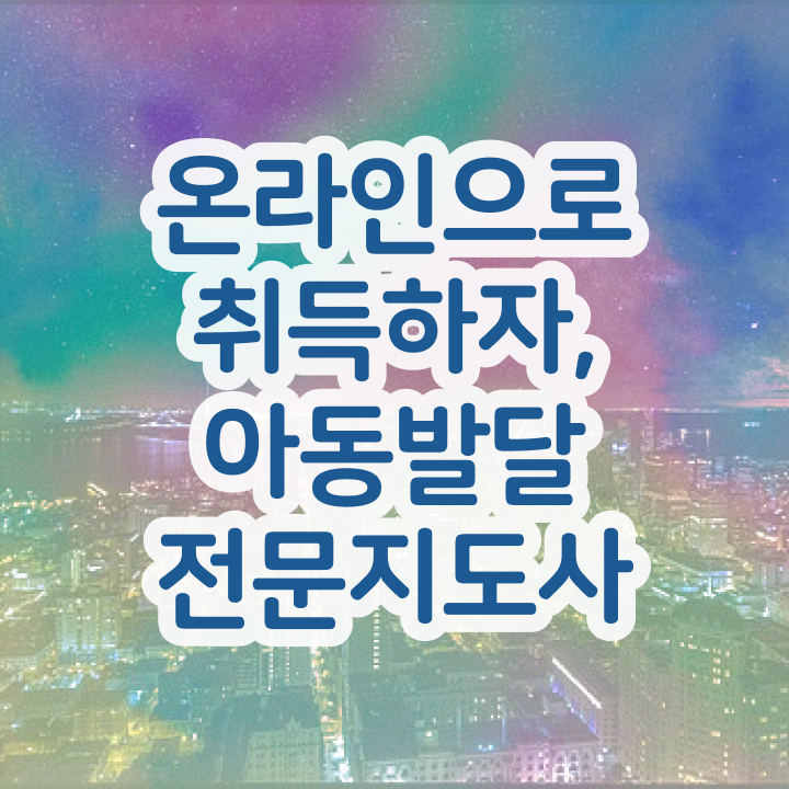  아동발달전문지도사 시험일정 , 아동발달전문지도사 자격증 취득했던 후기 정보를 알고싶다면