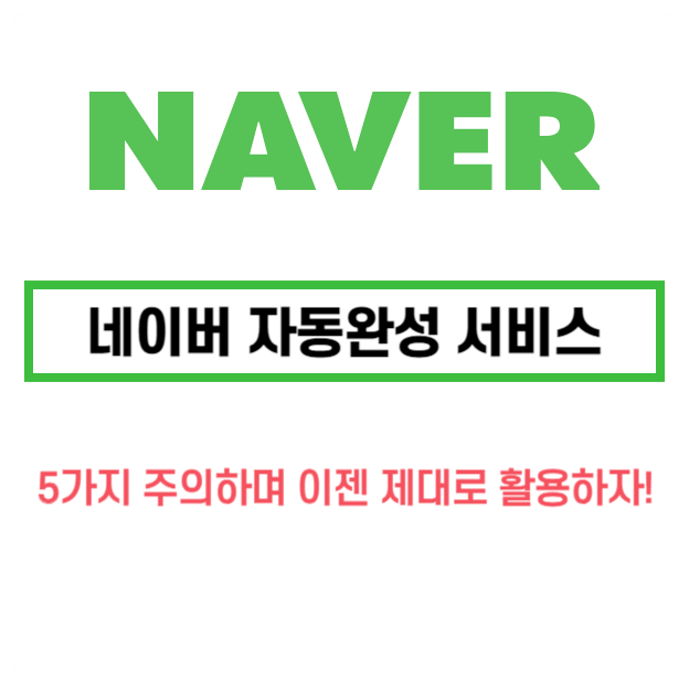 네이버 자동완성 서비스 5가지를 주의하며 이젠 제대로 활용하자