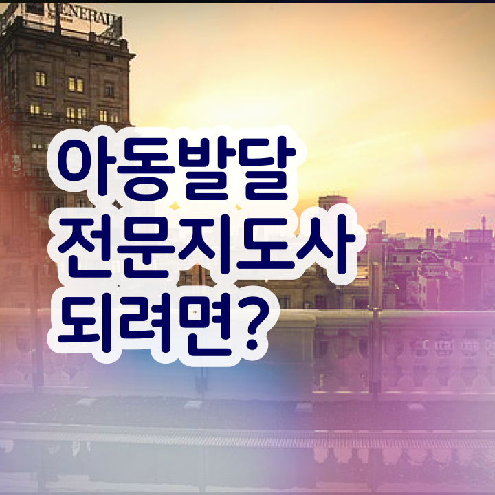  아동발달전문지도사 시험일정 , 아동발달전문지도사 자격증 응시자격 없이 취득한 방법 , 구직정보