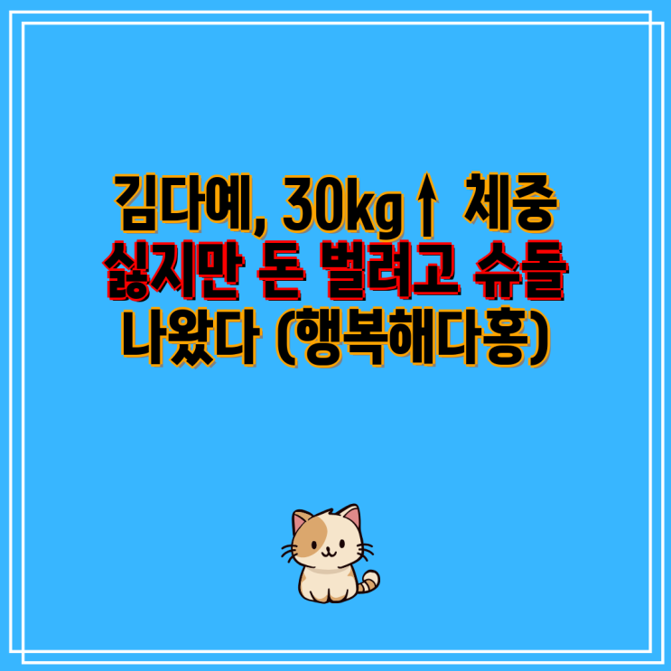 김다예, 30kg↑ 체중 싫지만 돈 벌려고 <b>슈돌</b> 나왔다 (행복해다홍)