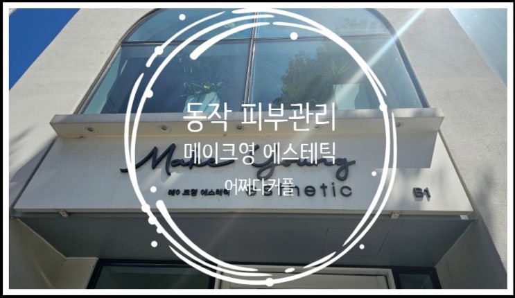  동작 상도 피부관리 메이크영 에스테틱에서 윤곽관리 받은 후기