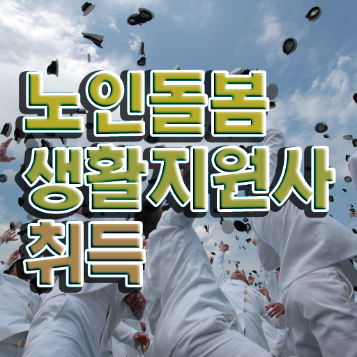  노인맞춤돌봄서비스 사회복지사 , 노인돌봄생활지원사 취득방법 , 향후 전망