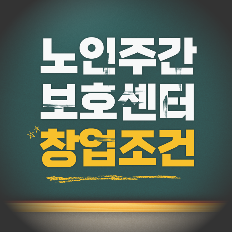  노인주간보호센터 창업조건 빠르게 준비할 수 있는 방법은?