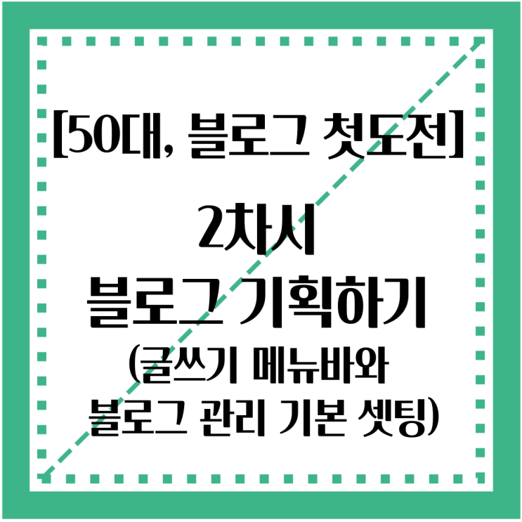  [50대, 블로그 첫도전] 2차시: 블로그 기획하기(글쓰기 메뉴바와 블로그 관리 기본 셋팅)