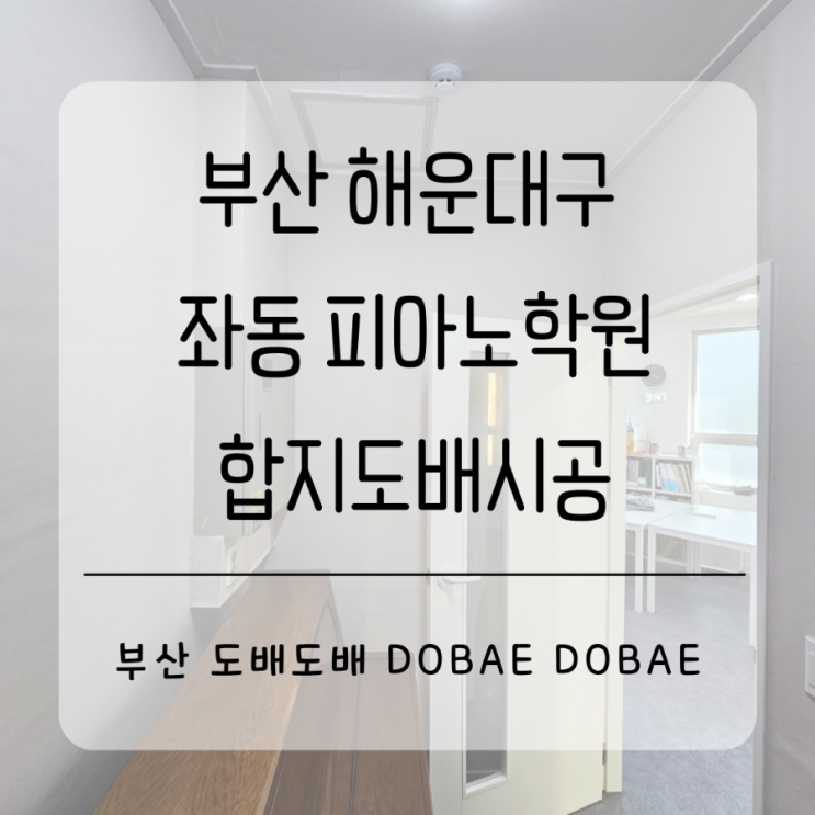  해운대도배 부산 해운대구 좌동 피아노학원 합지도배시공