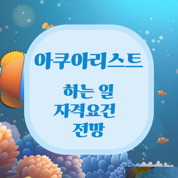 아쿠아리스트가 하는 일 자격요건 및 전망 아쿠아리스트가 하는 일 자격요건 및 전망