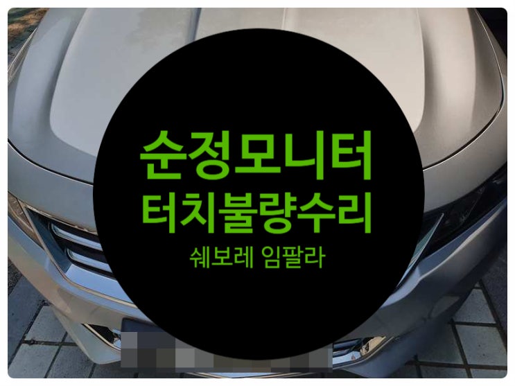  쉐보레 임팔라 2015년식 네비모듈 불량으로 인한 증상으로 네비게이션 DMB 터치불량 및 실행 불가로 인한 증상 수리 완료 전남 목포
