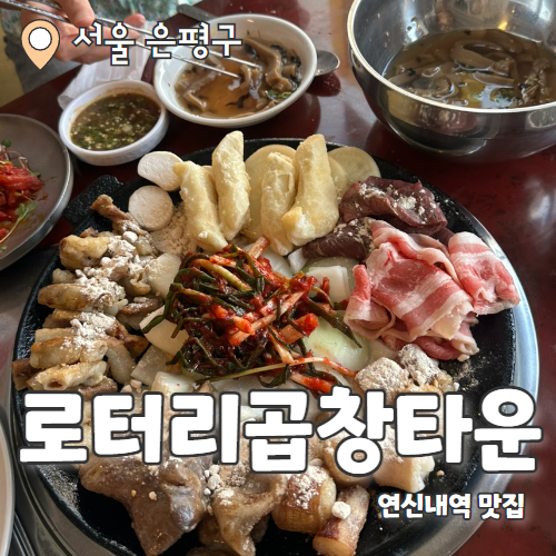  로타리곱창타운 : 마구마구 퍼주는 프리미엄 연신내 곱창맛집 추천 후기