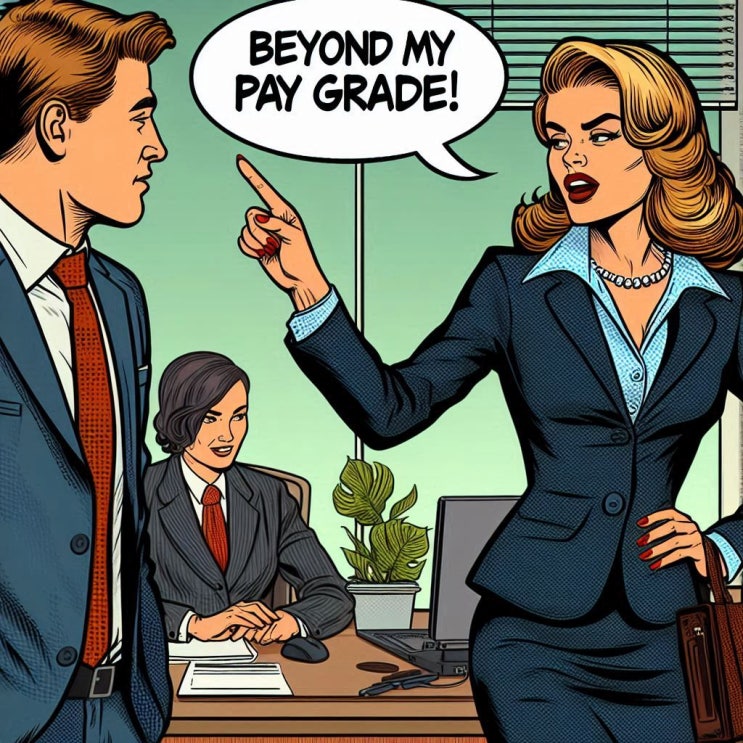  beyond my pay grade! 무슨 뜻이지? 내 권한 밖의 일이에요