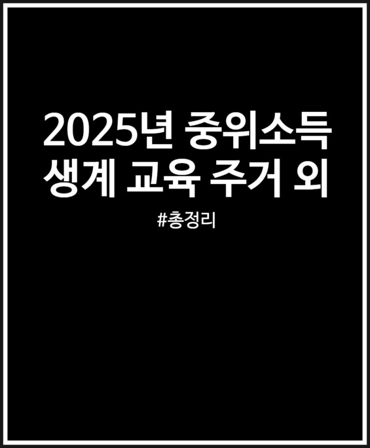 2025년 중위소득 총정리 (생계급여 주거급여 교육급여 의료급여)