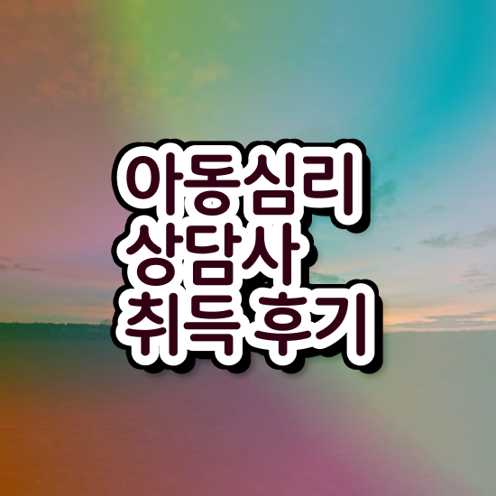  아동심리상담사전문학원추천 , 아동심리상담사 자격증 취득했던 후기 여기만 보세요