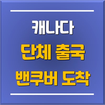 유학플래너닷컴 캐나다 조기유학생들과 밴쿠버 공항 도착 후 입국심사와 비자 발급 과정