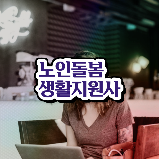  노인돌봄생활지원사하는일 , 노인돌봄생활지원사자격증 인강으로 간편하게 취득한 방법