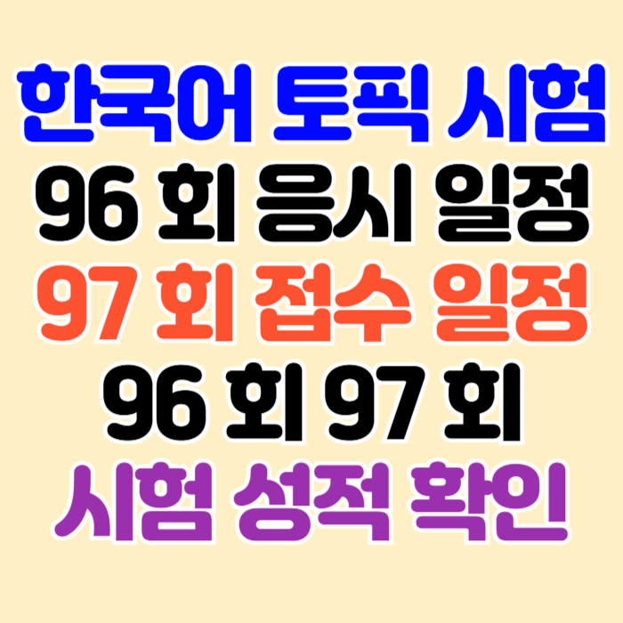 한국어토픽 시험 96 97회 접수 및 시험 응시 일정 성적확인 한국어토픽 시험 96 97회 접수 및 시험 응시 일정 성적확인