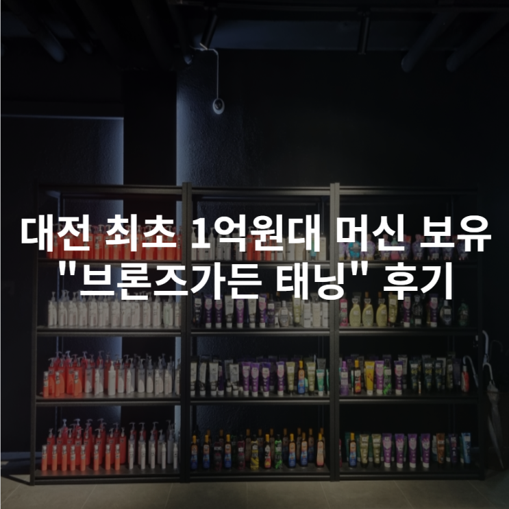  [대전 봉명동] 대전 최초 1억 원대 머신 "브론즈 가든 태닝" 후기