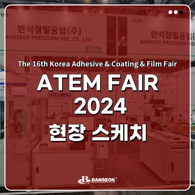  [ 제16회 국제 접착·코팅·필름 산업전 ATEM FAIR 2024 ] 전시회 반석정밀공업 현장 스케치