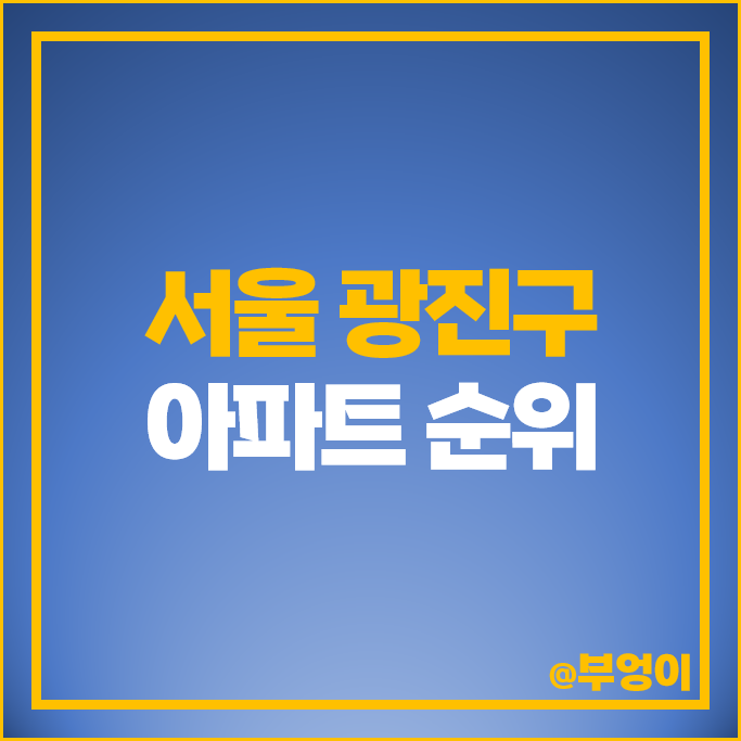 광진구 대장 아파트 매매 가격 순위 더샵스타시티 워커힐 광장자이 광장힐스테이트 시세 광진구 대장 아파트 매매 가격 순위 더샵스타시티 워커힐 광장자이 광장힐스테이트 시세